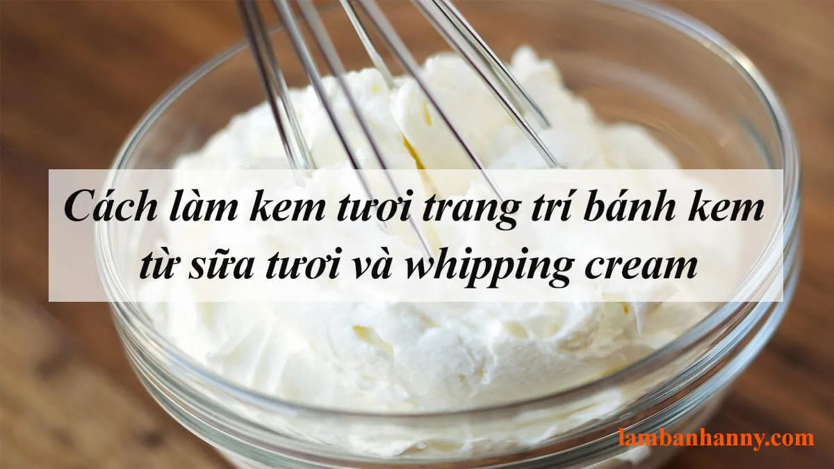 Cách làm kem tươi trang trí bánh kem từ sữa tươi và whipping cream