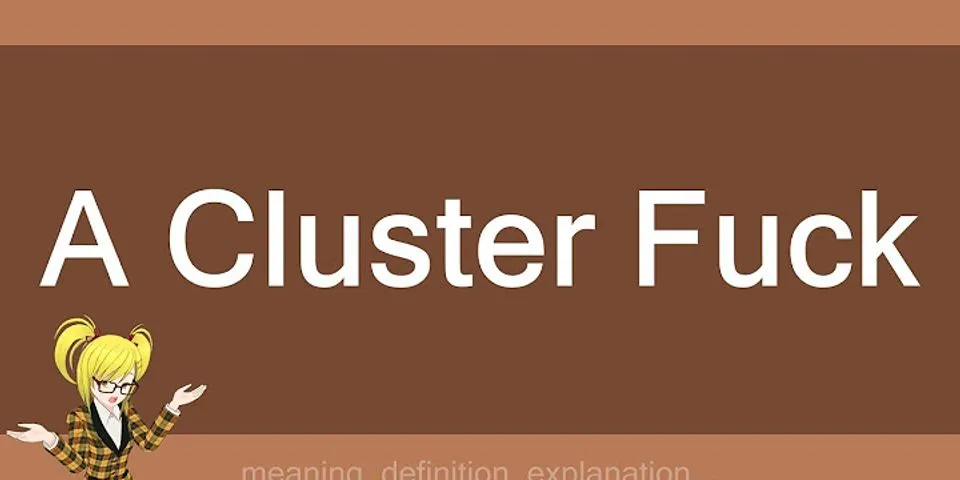 a cluster fuck là gì - Nghĩa của từ a cluster fuck