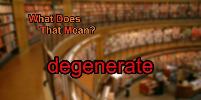 a degenerate là gì - Nghĩa của từ a degenerate