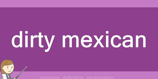 a dirty mexican là gì - Nghĩa của từ a dirty mexican
