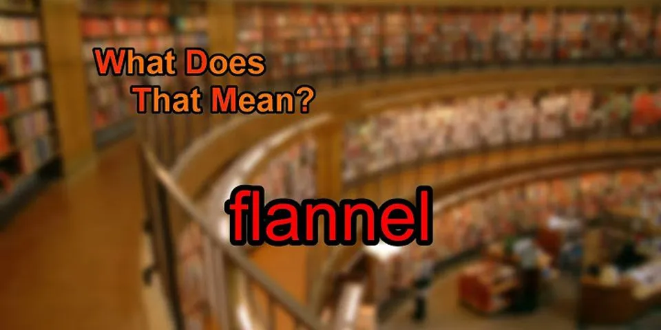 a flannel là gì - Nghĩa của từ a flannel