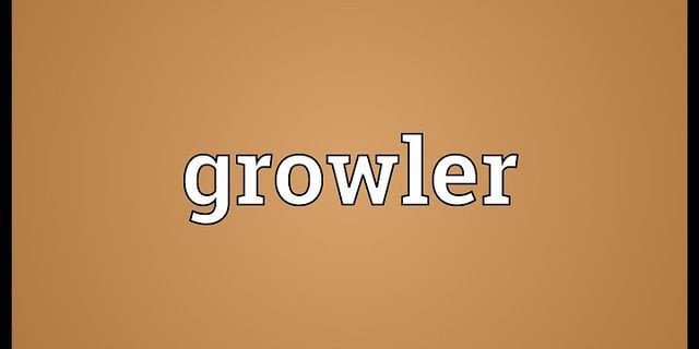 a growler là gì - Nghĩa của từ a growler