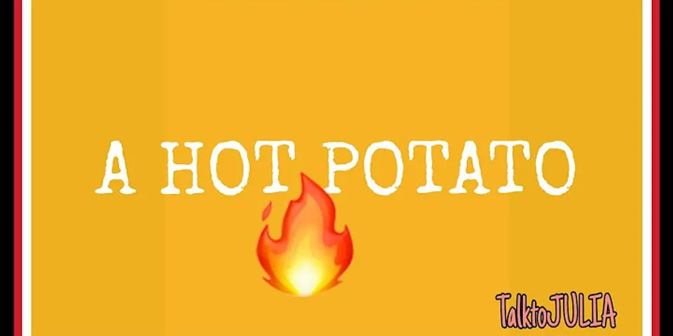 a hot potato là gì - Nghĩa của từ a hot potato