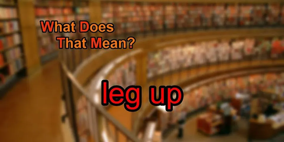 a leg up là gì - Nghĩa của từ a leg up