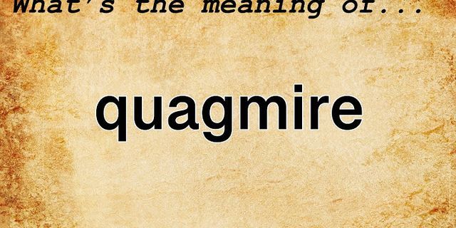 a quagmire là gì - Nghĩa của từ a quagmire
