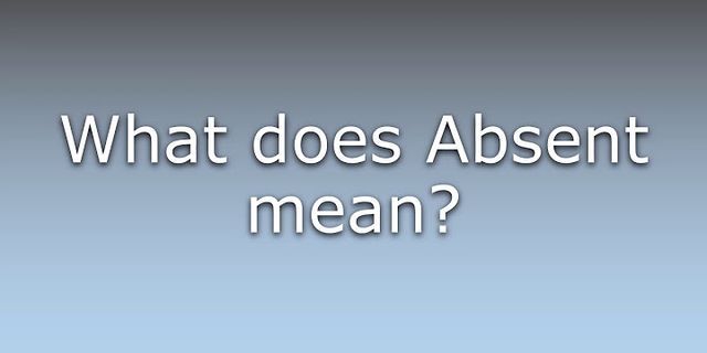 absent là gì - Nghĩa của từ absent