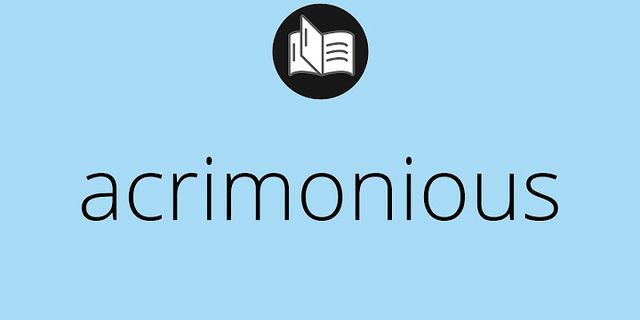 acrimonious là gì - Nghĩa của từ acrimonious