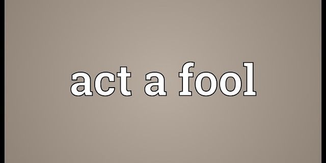 actin a fool là gì - Nghĩa của từ actin a fool