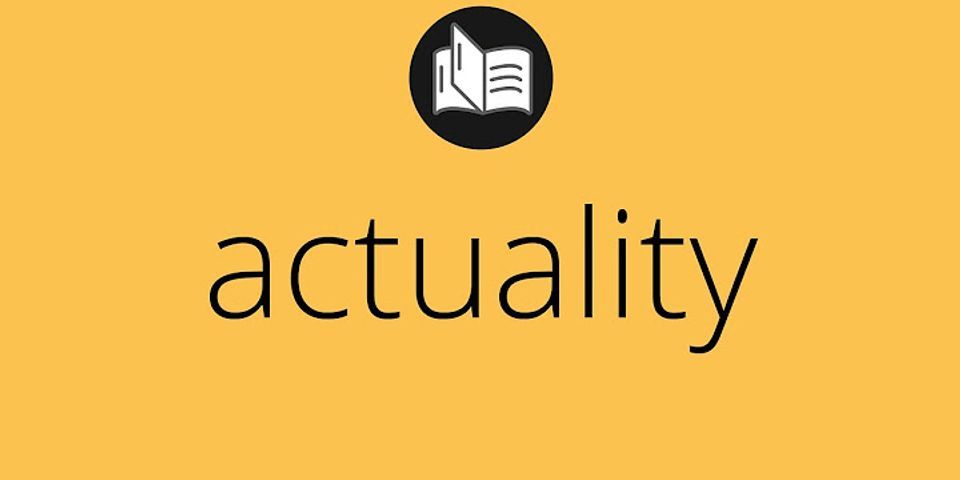 actuality là gì - Nghĩa của từ actuality