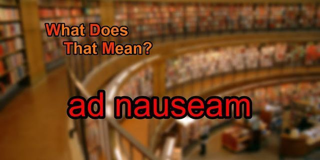 ad nauseum là gì - Nghĩa của từ ad nauseum