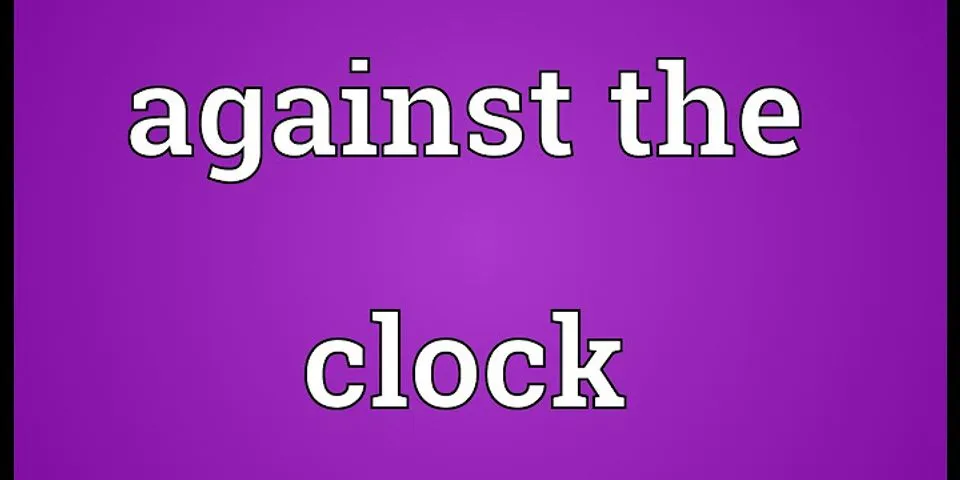 against the clock là gì - Nghĩa của từ against the clock