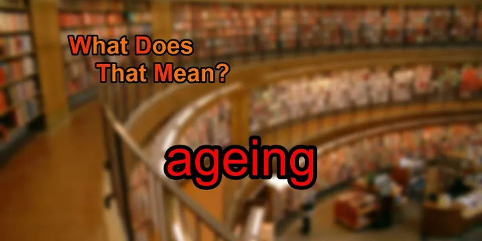 ageing là gì - Nghĩa của từ ageing