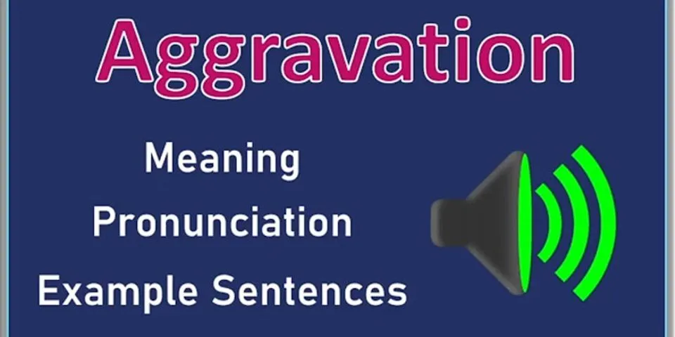 aggravation là gì - Nghĩa của từ aggravation