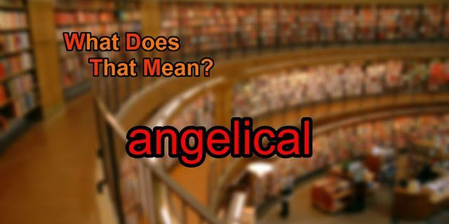 angelical là gì - Nghĩa của từ angelical