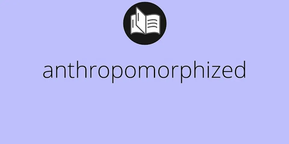 anthropomorphized là gì - Nghĩa của từ anthropomorphized