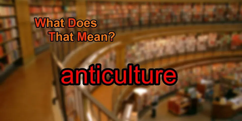 anti-culture là gì - Nghĩa của từ anti-culture