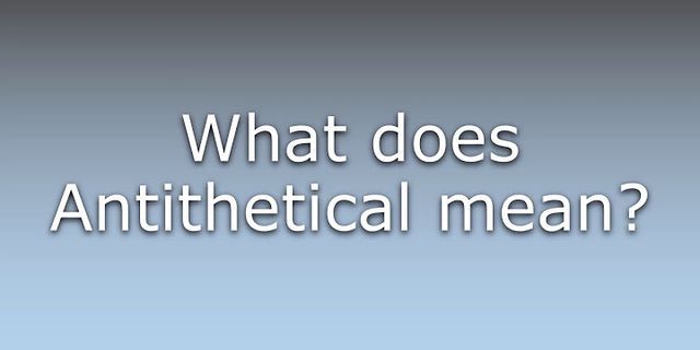 antithetical là gì - Nghĩa của từ antithetical