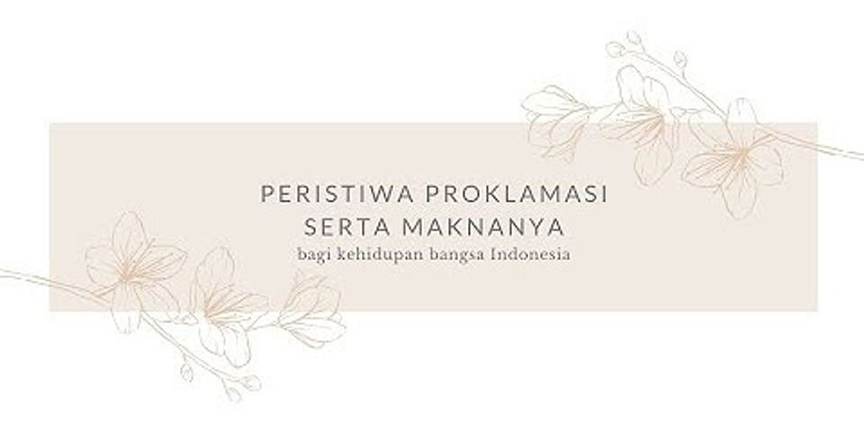 Apakah akibat dari peristiwa Proklamasi kemerdekaan terhadap kehidupan bangsa Indonesia