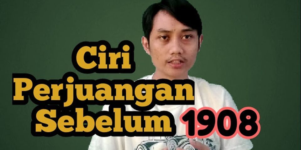 Apakah ciri ciri perjuangan bangsa Indonesia sebelum tahun 1908 dan sesudah tahun 1908?