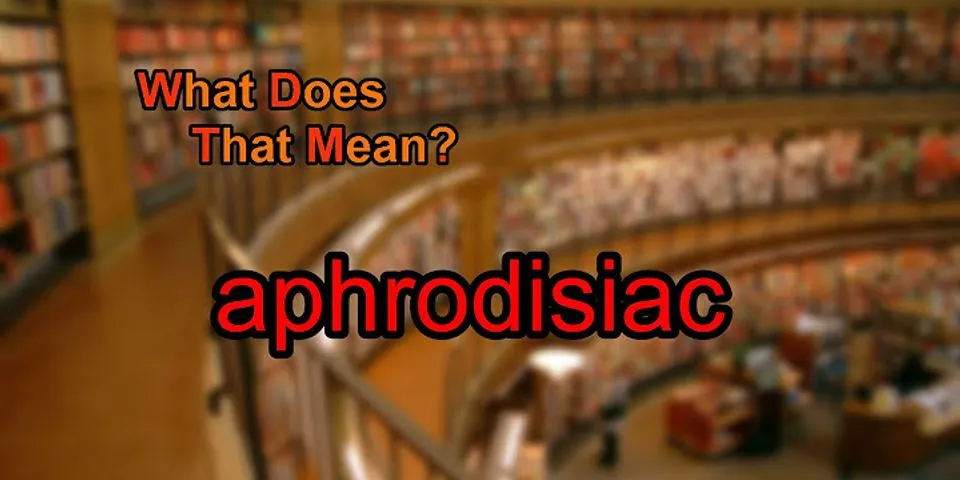 aphrodisiacs là gì - Nghĩa của từ aphrodisiacs