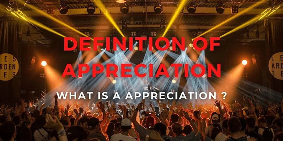 appreciation là gì - Nghĩa của từ appreciation