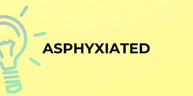 asphyxiated là gì - Nghĩa của từ asphyxiated