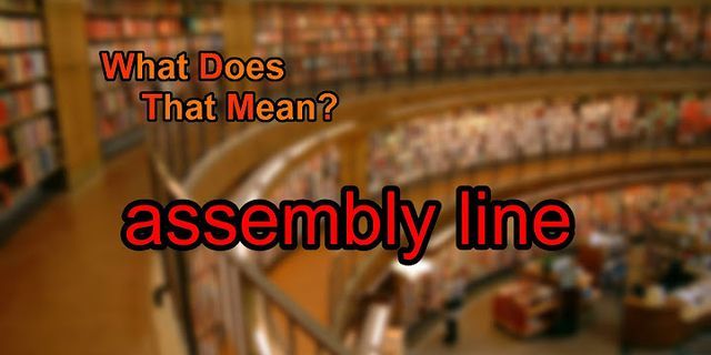 assembly line là gì - Nghĩa của từ assembly line