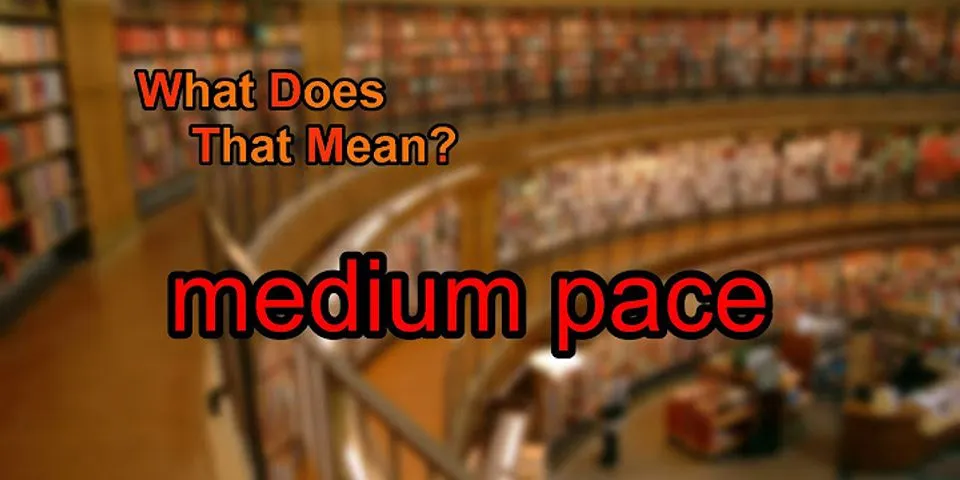 at a medium pace là gì - Nghĩa của từ at a medium pace