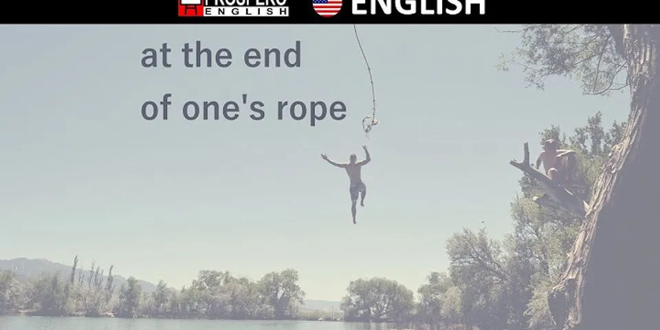 at the end of your rope là gì - Nghĩa của từ at the end of your rope