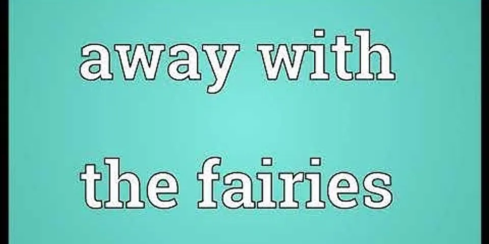 away with the fairies là gì - Nghĩa của từ away with the fairies