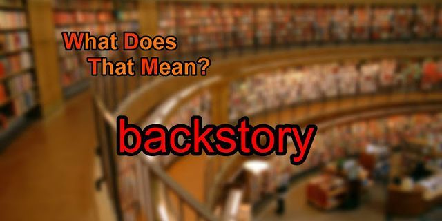 backstory là gì - Nghĩa của từ backstory