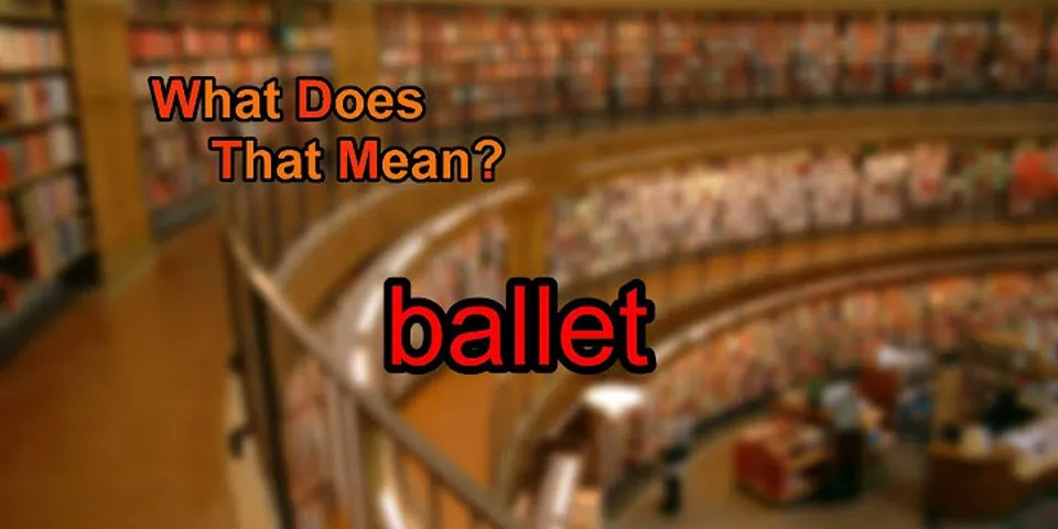 ballet là gì - Nghĩa của từ ballet