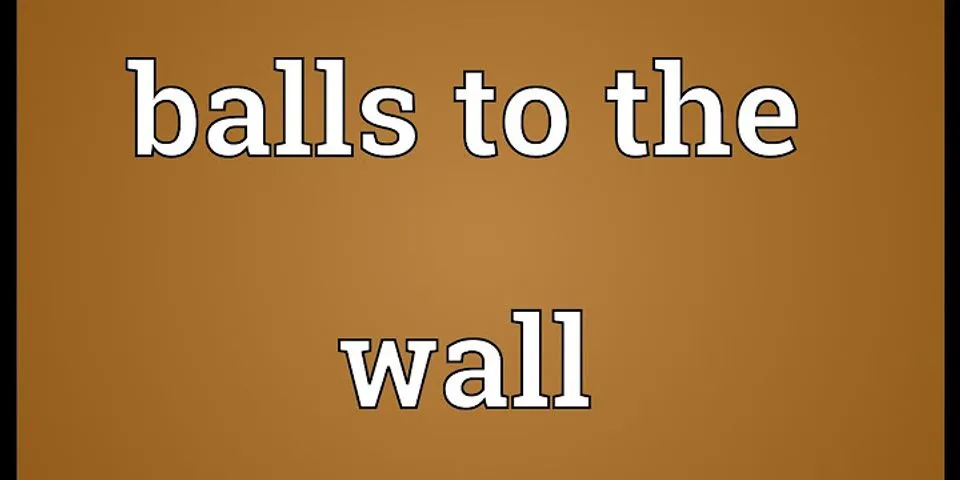 balls to the walls là gì - Nghĩa của từ balls to the walls
