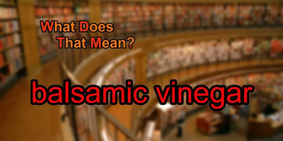balsamic vinegar là gì - Nghĩa của từ balsamic vinegar