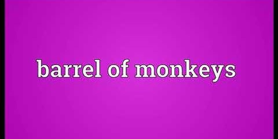 barrel of monkeys là gì - Nghĩa của từ barrel of monkeys