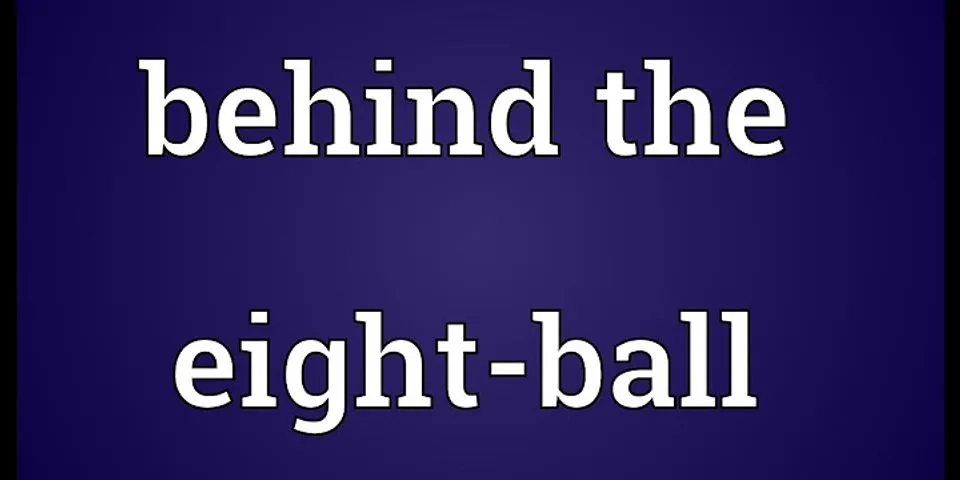 behind the 8 ball là gì - Nghĩa của từ behind the 8 ball