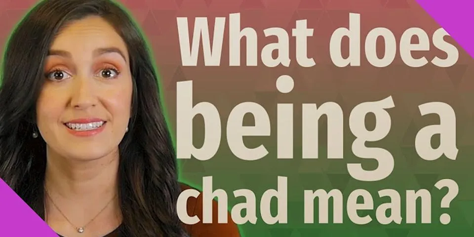 being a chad là gì - Nghĩa của từ being a chad
