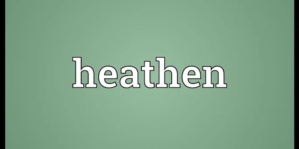 being a heathen là gì - Nghĩa của từ being a heathen