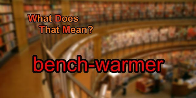 benchwarmer là gì - Nghĩa của từ benchwarmer
