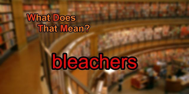 bleacher là gì - Nghĩa của từ bleacher