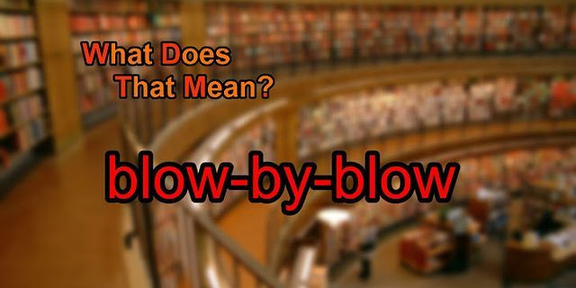 blow-by-blow là gì - Nghĩa của từ blow-by-blow