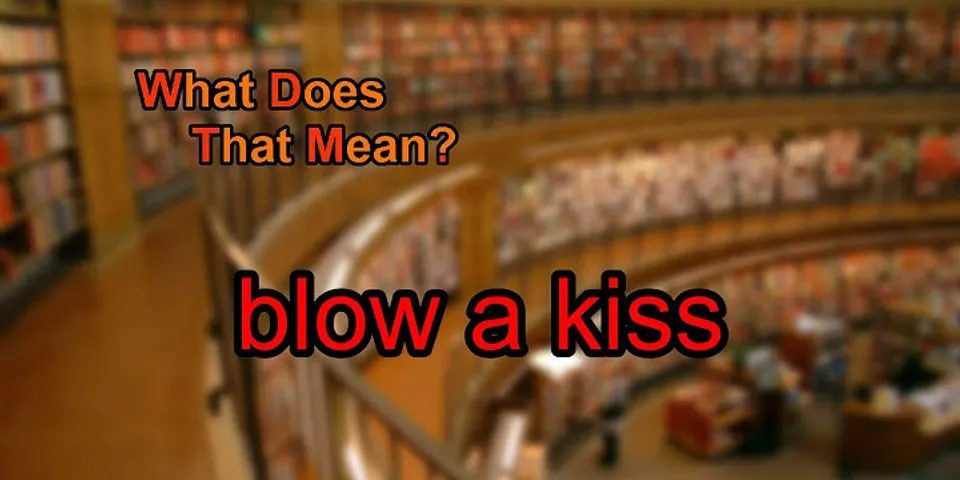 blowing a kiss là gì - Nghĩa của từ blowing a kiss