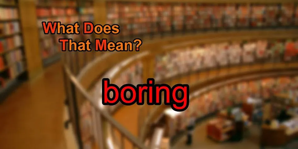 boring là gì - Nghĩa của từ boring