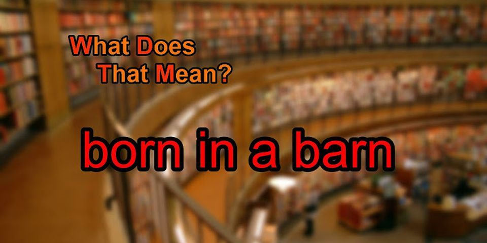 born in a barn là gì - Nghĩa của từ born in a barn