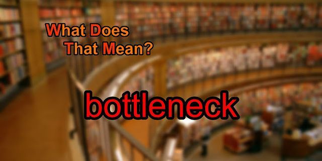 bottleneck là gì - Nghĩa của từ bottleneck