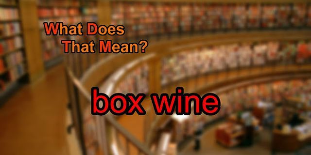 box wine là gì - Nghĩa của từ box wine