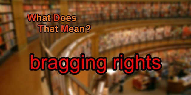 bragging rights là gì - Nghĩa của từ bragging rights