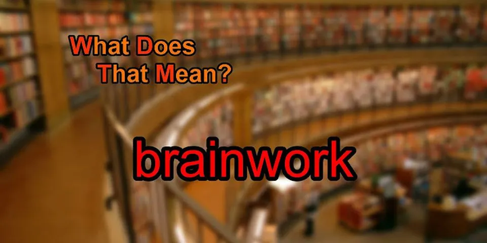 brain work là gì - Nghĩa của từ brain work
