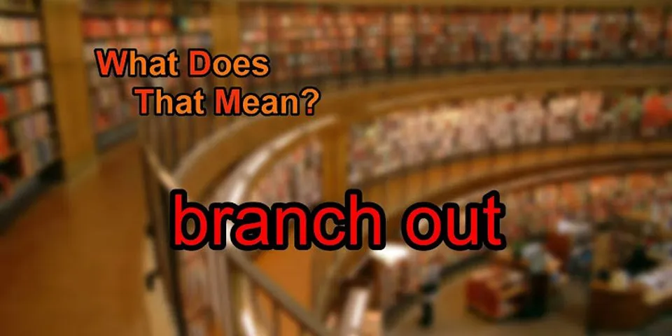 branch out là gì - Nghĩa của từ branch out