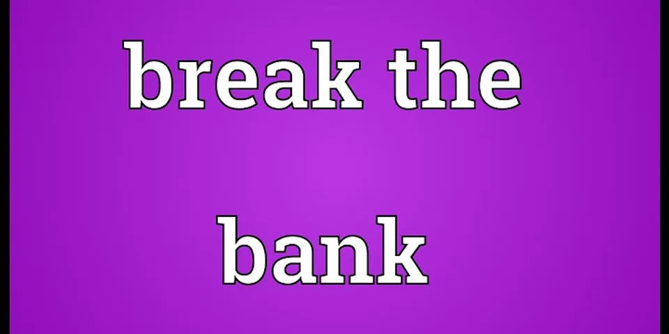 breaking the bank là gì - Nghĩa của từ breaking the bank
